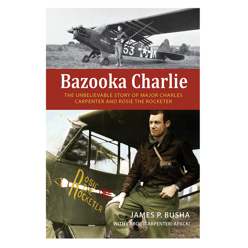 Bazooka Charlie: The Unbelievable Story of Major Charles Carpenter and Rosie the Rocketer from Warbirds