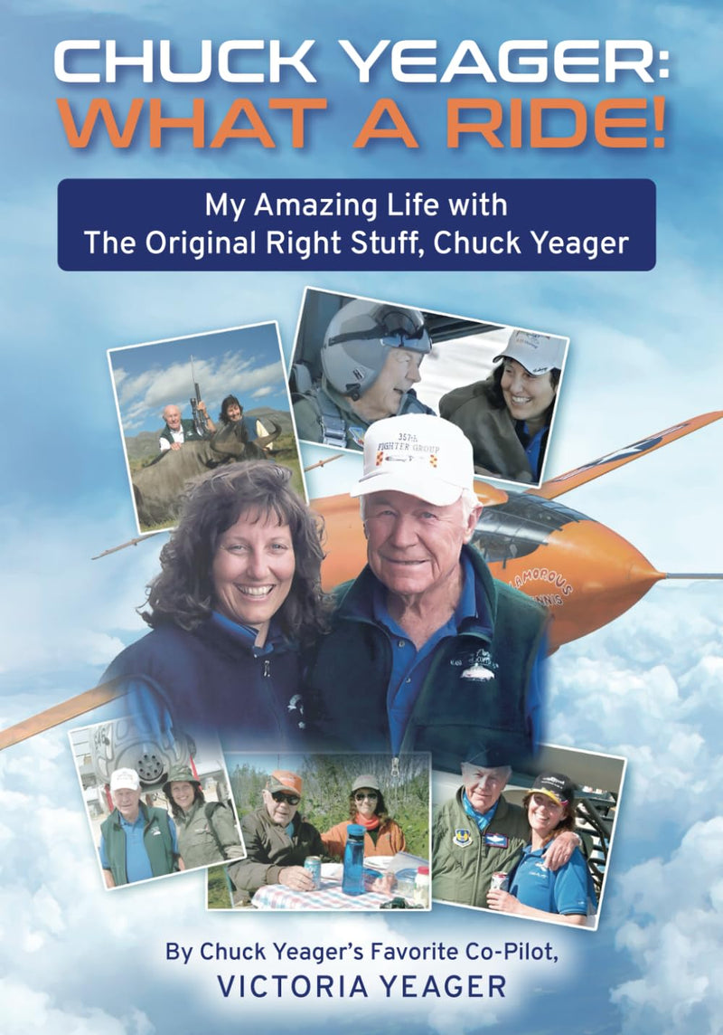 Chuck Yeager: What a Ride! My Amazing Life with The Original Right Stuff