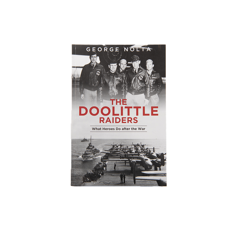 The Doolittle Raiders: What Heros Do After The War by George Nolta