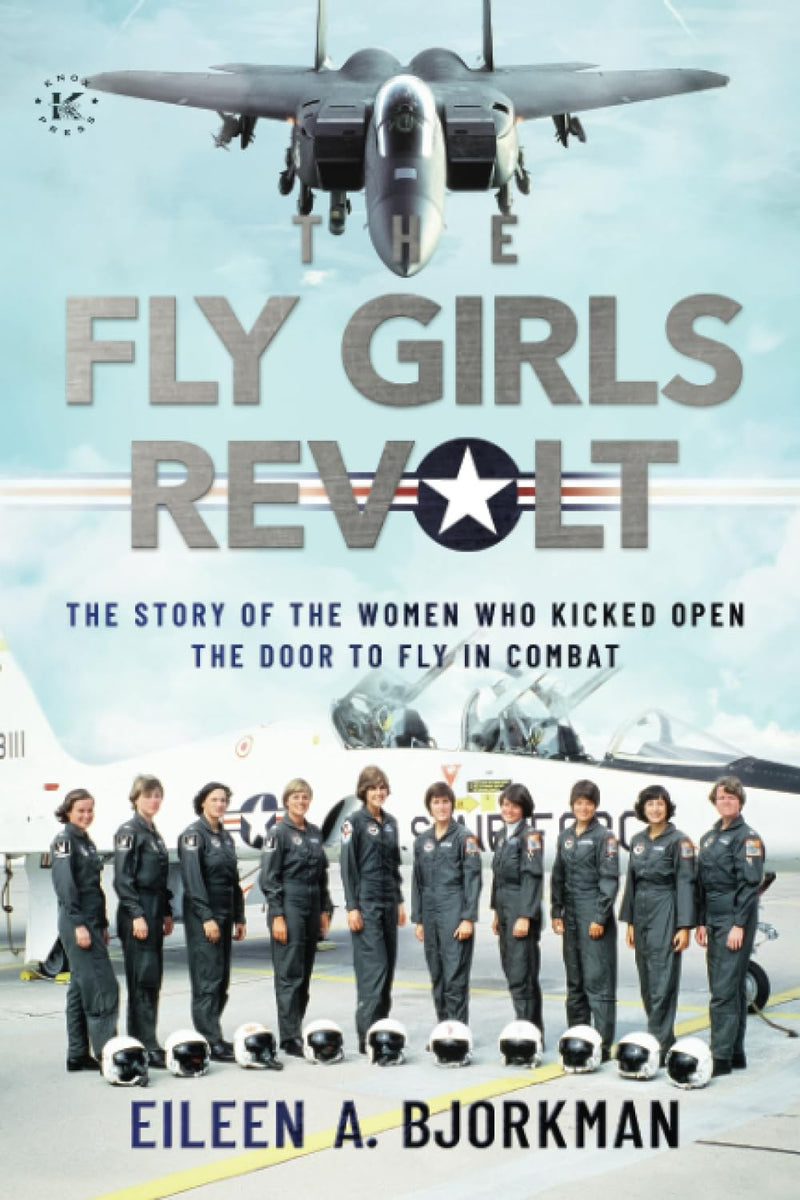 The Fly Girls Revolt: The Story of the Women Who Kicked Open the Door to Fly in Combat