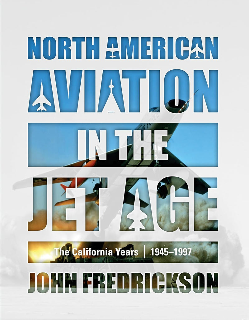 North American Aviation in the Jet Age: The California Years, 1945–1997