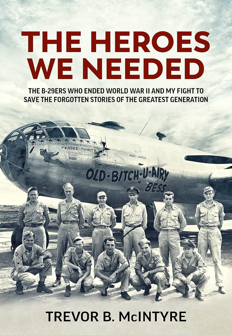 (Coming Soon!) The Heroes We Needed The B-29ers Who Ended World War II